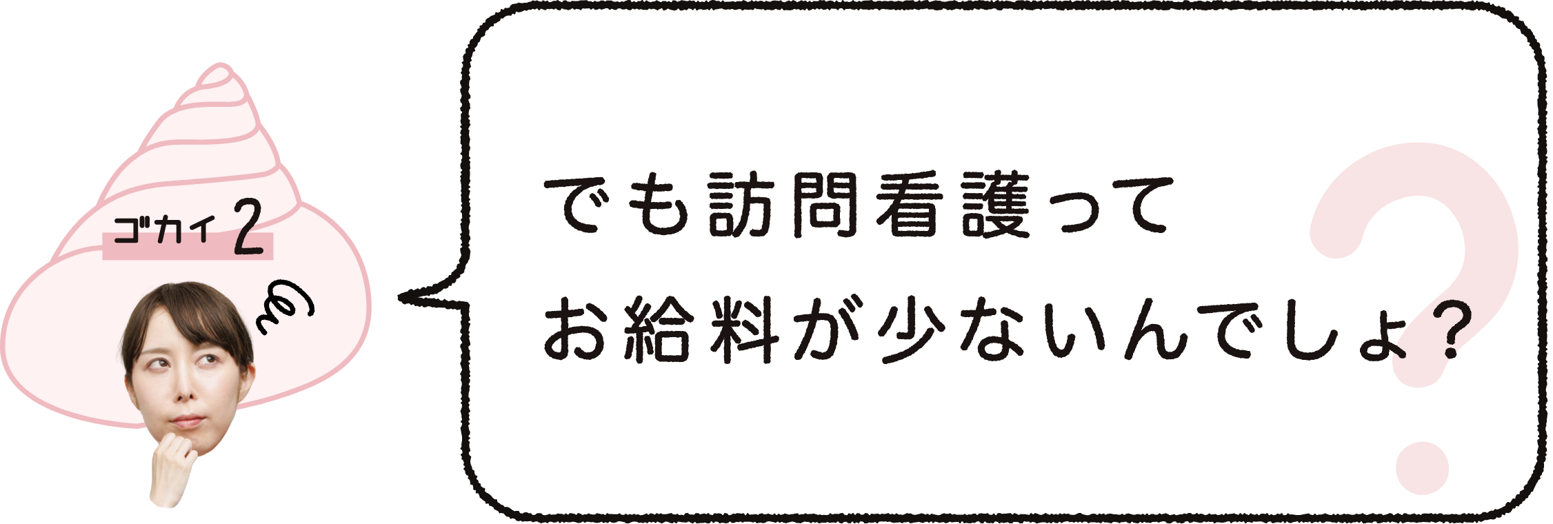 ゴカイ２｜でも訪問看護ってお給料が少ないんでしょ？